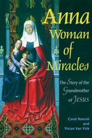 Anna woman of miracles. The Story of the Grandmother of Jesus cover image