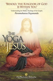 The yoga of Jesus : understanding the hidden teachings of the gospels : selections from the writings of Paramahansa Yogananda cover image