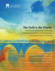 "The field is the world" : proclaiming, translating, and serving by the American Board of Commissioners for Foreign Missions 1810-40 cover image