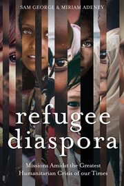 Refugee diaspora : missions amid the greatest humanitarian crisis of our times cover image
