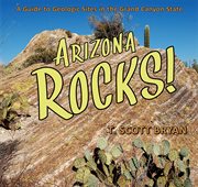Arizona rocks! : a guide to geologic sites in the Grand Canyon State cover image