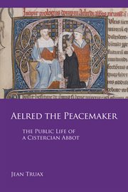 Aelred the peacemaker : the public life of a Cistercian abbot cover image