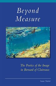Beyond measure : the poetics of the image in Bernard of Clairvaux cover image