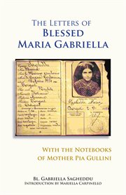 The letters of Blessed Maria Gabriella with the notebooks of Mother Pia Gullini cover image