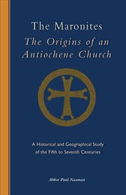 The Maronites: the origins of an Antiochene church : a historical and geographical study of the fifth to seventh centuries cover image