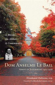 Dom Anselme Le Bail, Abbot of Scourmont, 1913-1956: a monk, an abbot, a community cover image
