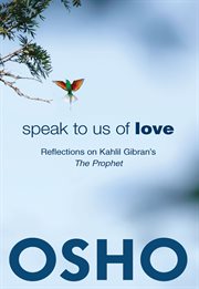 Speak to us of love: selected talks by Osho on Kahlil Gibran's "The Prophet" cover image