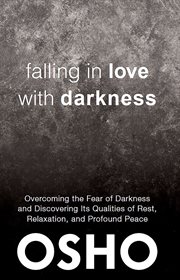 Falling in love with darkness : overcoming the fear of darkness and discovering its qualities of rest, relaxation, and profound peace cover image