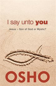 I Say Unto You: Jesus: Son of God or Mystic? cover image