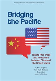 Bridging the Pacific : toward free trade and investment between China and the United States cover image