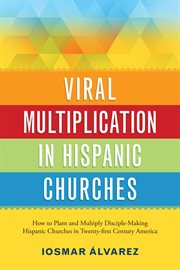 Viral multiplication in hispanic churches. How to Plant and Multiply Disciple-Making Hispanic Churches in Twenty-first Century America cover image