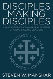 Disciples making disciples : a guide for covenant discipleship groups and class leaders cover image