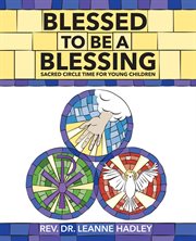 Blessed to be a blessing. Sacred Circle Time for Young Children cover image