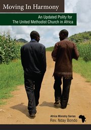 Moving in harmony : an updated polity for the United Methodist Church in Africa cover image