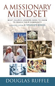 Missionary mindset : what church leaders need to know to reach their communities : lessons from E. Stanley Jones cover image