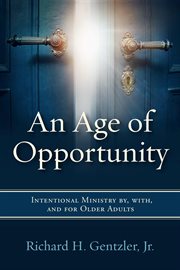 An age of opportunity : intentional ministry by, with, and for older adults cover image