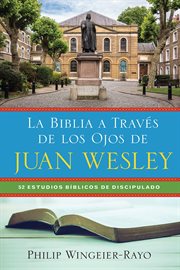 La biblia a travš de los ojos de juan wesley. 54 estudios b̕blicos de discipulado cover image