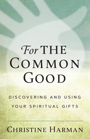 For the common good. Discovering and Using Your Spiritual Gifts cover image