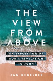 The view from above : an exposition of God's Revelation to John cover image