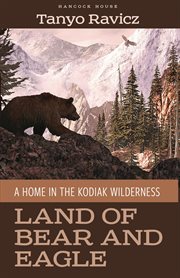 Land of bear and eagle : a home in the Kodiak wilderness cover image