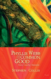 Phyllis Webb and the common good: poetry, anarchy, abstraction cover image