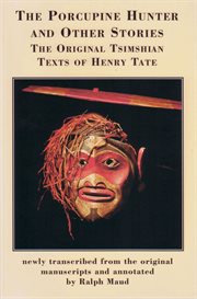 The porcupine hunter and other stories: the original Tsimshian texts of Henry W. Tate cover image