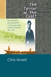The Terror Of The Coast: Land Alienation And Colonial War On Vancouver Island And The Gulf Islands, 1849-1863 cover image