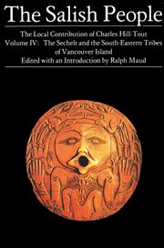 The Salish people: the local contribution of Charles Hill-Tout. Volume IV, The Sechelt and the South-Eastern tribes of Vancouver Island cover image