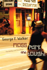 Moss Park and tough!: the Bobby and Tina plays cover image