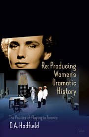 Re: producing women's dramatic history: the politics of playing in Toronto cover image