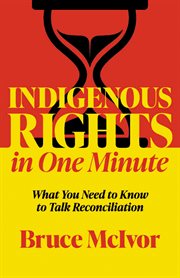 Indigenous Rights in One Minute : What You Need To Know To Talk Reconciliation cover image