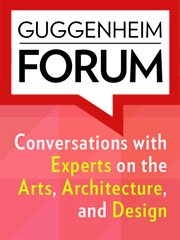 The Guggenheim forum reader : conversations with experts on the arts, architecture and design cover image