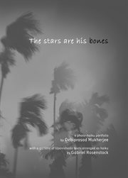 The stars are his bones. An Atmospheric Photo-Haiku Monograph With Upanishadic Extracts cover image