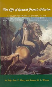 The life of General Francis Marion : a celebrated partisan officer, in the revolutionary war, against the British and Tories in South Carolina and Georgia cover image
