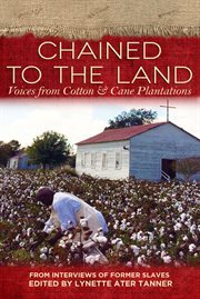 Chained to the land : voices from cotton & cane plantations : from interviews of former slaves cover image