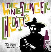 The wineslinger chronicles : Texas on the vine cover image