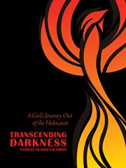 Transcending darkness : a girl's journey out of the Holocaust cover image