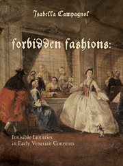 Forbidden fashions : invisible luxuries in early Venetian convents cover image