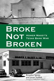 Broke, not broken : Homer Maxey's Texas bank war cover image