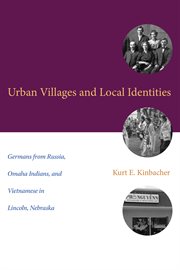 Urban villages and local identities : Germans from Russia, Omaha Indians, and Vietnamese in Lincoln, Nebraska cover image
