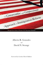 A conservative and compassionate approach to immigration reform : perspectives from a former US Attorney General cover image