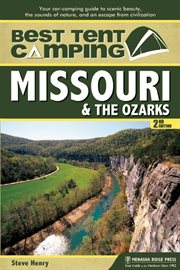 Best tent camping: your car-camping guide to scenic beauty, the sounds of nature, and an escape from civilization. Missouri & the Ozarks cover image