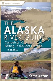 The Alaska river guide: canoeing, kayaking, and rafting in the last frontier cover image