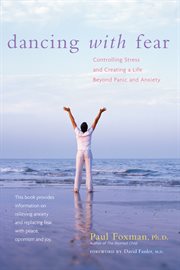 Dancing with Fear : Controlling Stress and Creating a Life Beyond Panic and Anxiety cover image