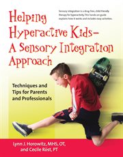 Helping hyperactive kids--a sensory integration approach : techniques and tips for parents and professionals cover image