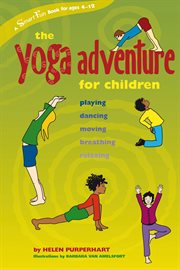 The yoga adventure for children : playing, dancing, moving, breathing, relaxing cover image
