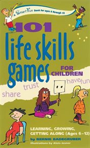 101 life skills games for children : learning, growing, getting along (ages 6 to 12) cover image