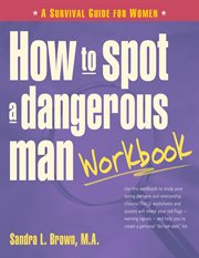 How to spot a dangerous man workbook : a survival guide for women cover image