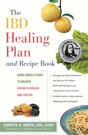 The IBD Healing Plan and Recipe Book : Using Whole Foods to Relieve Crohn's Disease and Colitis cover image