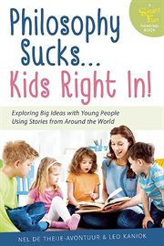 Philosophy sucks ... kids right in! : exploring big ideas using small tales from around the world cover image
